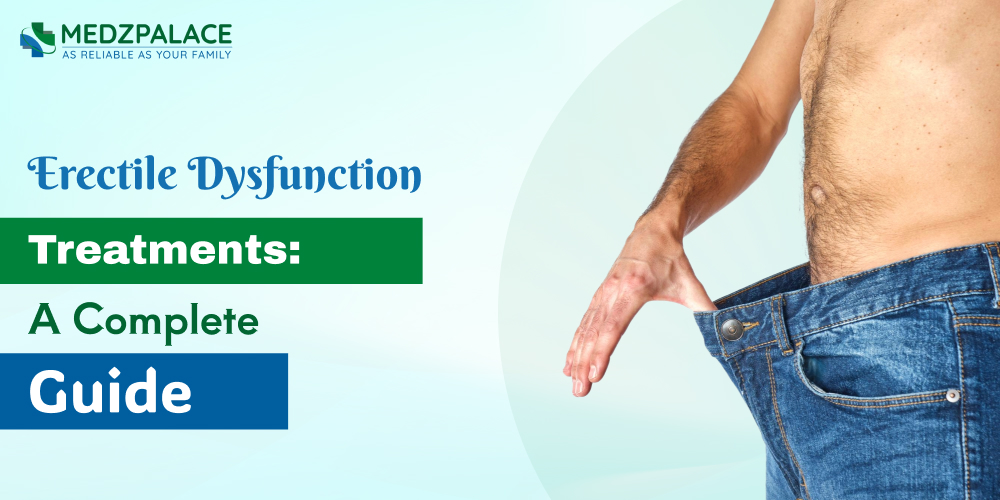 Erectile Dysfunction Treatments: A Complete Guide 
